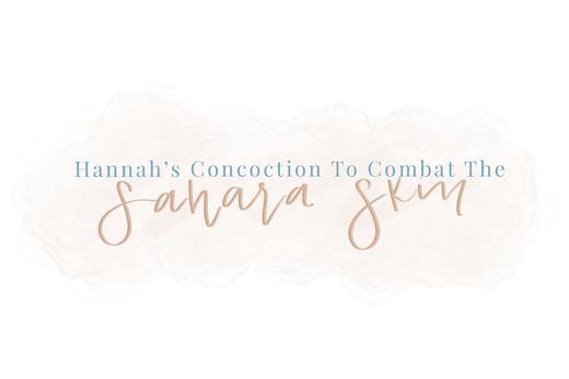 Hannah's Top 3 Products you NEED to Combat Your Dry "Sahara Skin"